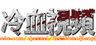 冷血視頻 (https://www.youtube.com/channel/UCXwnoPaayHayPgl2uOipfdA)
