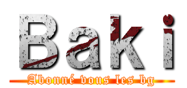 Ｂａｋｉ (Abonné vous les bg)