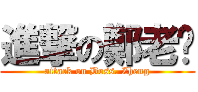 進撃の鄭老闆 (attack on Boss. Zheng)