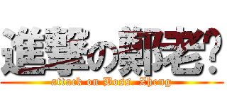 進撃の鄭老闆 (attack on Boss. Zheng)
