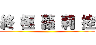 終 極 蘿 莉 控 ()