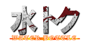 水トク (WATER BOTTLE)