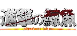 進撃の鯨魚 (attack on titan)