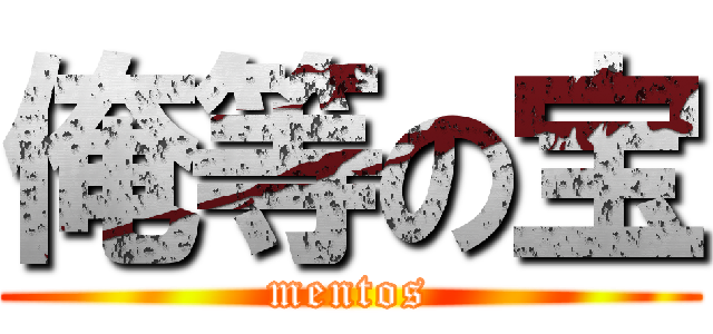 俺等の宝 (mentos)