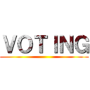 ＶＯＴＩＮＧ ()