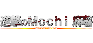 進撃のＭｏｃｈｉ 麻薯 (attack on rice cake)