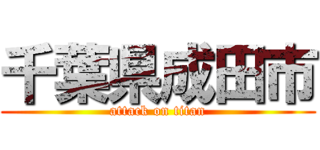 千葉県成田市 (attack on titan)