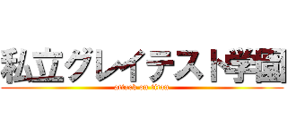 私立グレイテスト学園 (attack on titan)