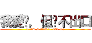 我愛你，但說不出口 (I love you，but I can’t say)