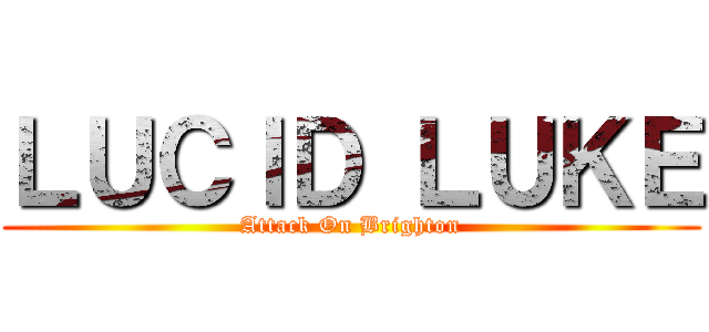 ＬＵＣＩＤ ＬＵＫＥ (Attack On Brighton)