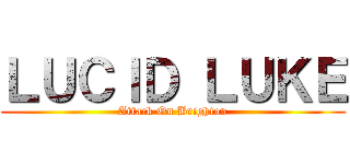 ＬＵＣＩＤ ＬＵＫＥ (Attack On Brighton)