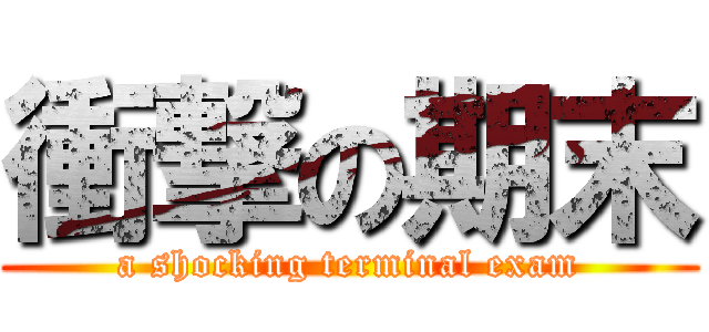 衝撃の期末 (a shocking terminal exam)