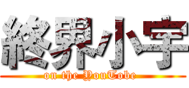 終界小宇 (on the YouTobe )
