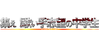 集え！歌い手志望の中学生 (attack on titan)