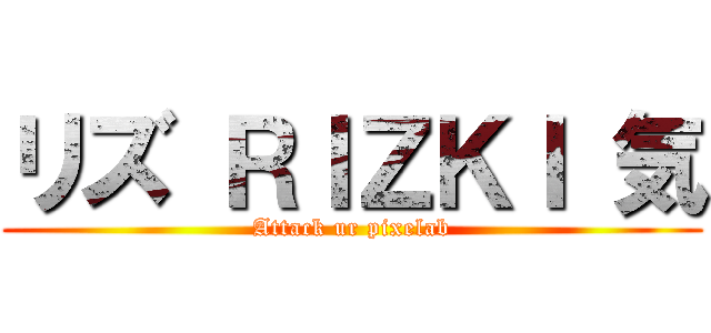 リズ ＲＩＺＫＩ 気 (Attack ur pixelab)