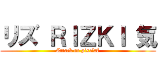 リズ ＲＩＺＫＩ 気 (Attack ur pixelab)