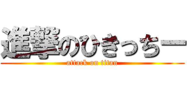 進撃のひきっちー (attack on titan)