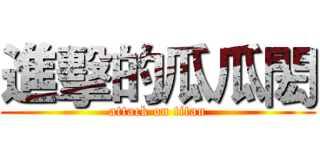 進擊的瓜瓜閎 (attack on titan)