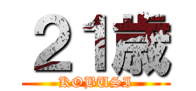 ２１歳 (KOBUSI)