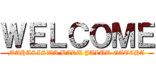ＷＥＬＣＯＭＥ (MAHASISWA BARU JALUR GATCHA)
