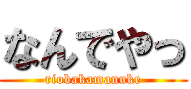 なんでやっ (riobakamanuke)