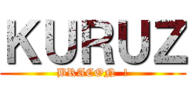 ＫＵＲＵＺ (BRACON  !)