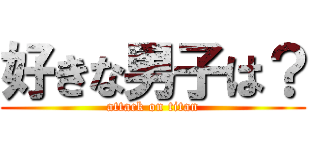 好きな男子は？ (attack on titan)