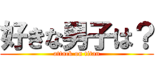 好きな男子は？ (attack on titan)