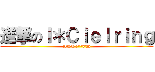 進撃のＩ＊Ｃｉｅｌｒｉｎｇ (attack on titan)