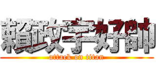 賴政宇好帥 (attack on titan)