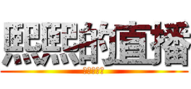 熙熙的直播 (快乐大本营)