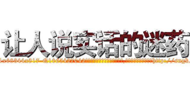 让人说实话的迷药 (让人说实话的迷药【电-151x68344x817-Q1065427042元吉药业】我们做的是长期生意,靠的是老客户长期支持http://sngk.net/03o38o

参考消息网我们做的是长期生意,靠的是老客户长期支持也许我们早该意识到，就连鲍勃·霍斯金斯（金球奖戏剧类电影男主角 
)