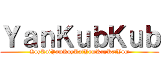 ＹａｎＫｕｂＫｕｂ (KuyRaiYomKuyRaiYomKuyRaiYom)