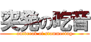 突発の吃音 (outbreak of stammering)