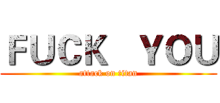 ＦＵＣＫ   ＹＯＵ (attack on titan)