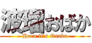 波瑠おばか (Haru it’s Onaka)