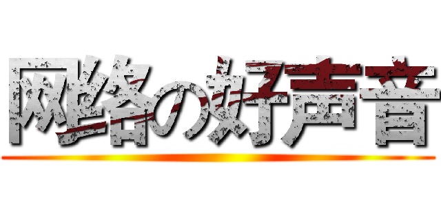 网络の好声音 ()