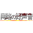 网络の好声音 ()