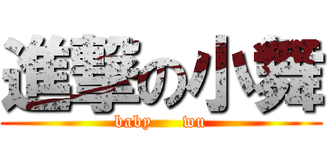 進撃の小舞 (baby     wu)