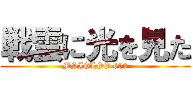 戦雲に光を見た (MSIGLOO 603)