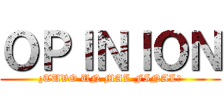 ＯＰＩＮＩＯＮ (¿TUVO UN MAL FINAL?)