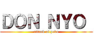 ＤＯＮ ＮＹＯ  (attack of pedo)