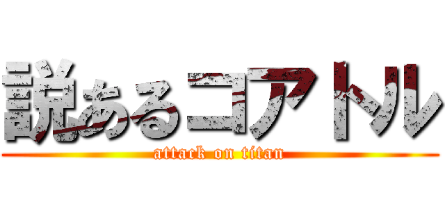 説あるコアトル (attack on titan)