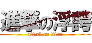 進撃の浮誇 (attack on titan)