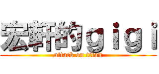 宏軒的ｇｉｇｉ (attack on titan)