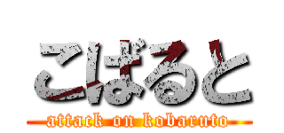 こばると (attack on kobaruto)