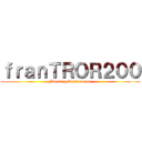 ｆｒａｎＴＲＯＲ２００ (Muerte y Destruccion)