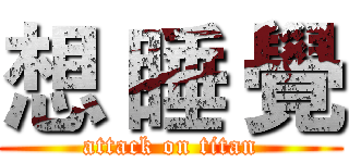 想 睡 覺 (attack on titan)