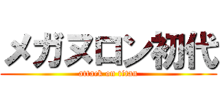 メガヌロン初代 (attack on titan)