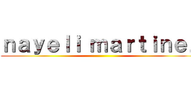 ｎａｙｅｌｉ ｍａｒｔｉｎｅｚ ()